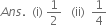 A n s. space space left parenthesis straight i right parenthesis space 1 half space space space left parenthesis ii right parenthesis space space 1 fourth