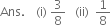 Ans. space space space thin space left parenthesis straight i right parenthesis space 3 over 8 space space space left parenthesis ii right parenthesis space space 1 over 8