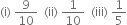 left parenthesis straight i right parenthesis space 9 over 10 space space left parenthesis ii right parenthesis space 1 over 10 space space left parenthesis iii right parenthesis space 1 fifth