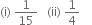 left parenthesis straight i right parenthesis space 1 over 15 space space space left parenthesis ii right parenthesis space 1 fourth space space space space