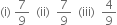 left parenthesis straight i right parenthesis space 7 over 9 space space left parenthesis ii right parenthesis space space 7 over 9 space space left parenthesis iii right parenthesis space space 4 over 9