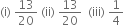 left parenthesis straight i right parenthesis space 13 over 20 space left parenthesis ii right parenthesis space 13 over 20 space space left parenthesis iii right parenthesis space 1 fourth