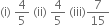 left parenthesis straight i right parenthesis space 4 over 5 space left parenthesis ii right parenthesis space 4 over 5 space left parenthesis iii right parenthesis 7 over 15