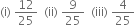 left parenthesis straight i right parenthesis space 12 over 25 space space left parenthesis ii right parenthesis space 9 over 25 space space left parenthesis iii right parenthesis space 4 over 25