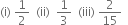 left parenthesis straight i right parenthesis space 1 half space space left parenthesis ii right parenthesis space space 1 third space space left parenthesis iii right parenthesis space 2 over 15 space space