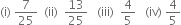 left parenthesis straight i right parenthesis space 7 over 25 space space left parenthesis ii right parenthesis space space 13 over 25 space space space left parenthesis iii right parenthesis space space 4 over 5 space space space left parenthesis iv right parenthesis space 4 over 5