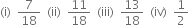 left parenthesis straight i right parenthesis space space 7 over 18 space space left parenthesis ii right parenthesis space space 11 over 18 space space left parenthesis iii right parenthesis space space 13 over 18 space space left parenthesis iv right parenthesis space space 1 half