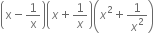 open parentheses straight x minus 1 over straight x close parentheses open parentheses x plus 1 over x close parentheses open parentheses x squared plus 1 over x squared close parentheses