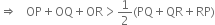 rightwards double arrow space space space OP plus OQ plus OR greater than 1 half left parenthesis PQ plus QR plus RP right parenthesis