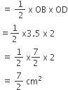 space equals space fraction numerator 1 over denominator space 2 end fraction space straight x space OB space straight x space OD
equals 1 half space straight x 3.5 space straight x space 2
space equals space 1 half space straight x 7 over 2 space straight x space 2
space equals space 7 over 2 space cm squared