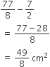 77 over 8 minus 7 over 2
space equals space fraction numerator 77 minus 28 over denominator 8 end fraction
space equals space 49 over 8 space cm squared