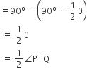 equals 90 to the power of straight o space minus open parentheses 90 to the power of straight o space minus 1 half straight theta close parentheses
space equals space 1 half straight theta
space equals space 1 half angle PTQ