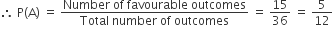 therefore space straight P left parenthesis straight A right parenthesis space equals space fraction numerator Number space of space favourable space outcomes over denominator Total space number space of space outcomes end fraction space equals space 15 over 36 space equals space 5 over 12