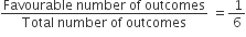 fraction numerator Favourable space number space of space outcomes over denominator Total space number space of space outcomes end fraction space equals fraction numerator space 1 over denominator 6 end fraction