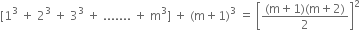 left square bracket 1 cubed space plus space 2 cubed space plus space 3 cubed space plus space....... space plus space straight m cubed right square bracket space plus space left parenthesis straight m plus 1 right parenthesis cubed space equals space open square brackets fraction numerator left parenthesis straight m plus 1 right parenthesis left parenthesis straight m plus 2 right parenthesis over denominator 2 end fraction close square brackets squared
