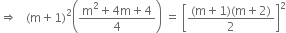 rightwards double arrow space space space left parenthesis straight m plus 1 right parenthesis squared open parentheses fraction numerator straight m squared plus 4 straight m plus 4 over denominator 4 end fraction close parentheses space equals space open square brackets fraction numerator left parenthesis straight m plus 1 right parenthesis left parenthesis straight m plus 2 right parenthesis over denominator 2 end fraction close square brackets squared