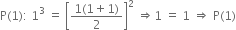 straight P left parenthesis 1 right parenthesis colon space 1 cubed space equals space open square brackets fraction numerator 1 left parenthesis 1 plus 1 right parenthesis over denominator 2 end fraction close square brackets squared space rightwards double arrow 1 space equals space 1 space rightwards double arrow space straight P left parenthesis 1 right parenthesis