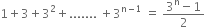 1 plus 3 plus 3 squared plus....... space plus 3 to the power of straight n minus 1 end exponent space equals space fraction numerator 3 to the power of straight n minus 1 over denominator 2 end fraction