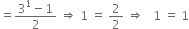 equals fraction numerator 3 to the power of 1 minus 1 over denominator 2 end fraction space rightwards double arrow space 1 space equals space 2 over 2 space rightwards double arrow space space space 1 space equals space 1