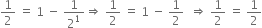 1 half space equals space 1 space minus space 1 over 2 to the power of 1 rightwards double arrow space 1 half space equals space 1 space minus space 1 half space space rightwards double arrow space 1 half space equals space 1 half