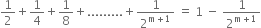 1 half plus 1 fourth plus 1 over 8 plus......... plus 1 over 2 to the power of straight m plus 1 end exponent space equals space 1 space minus space 1 over 2 to the power of straight m plus 1 end exponent