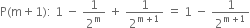 straight P left parenthesis straight m plus 1 right parenthesis colon space 1 space minus space 1 over 2 to the power of straight m space plus space 1 over 2 to the power of straight m plus 1 end exponent space equals space 1 space minus space 1 over 2 to the power of straight m plus 1 end exponent