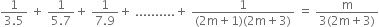 fraction numerator 1 over denominator 3.5 end fraction space plus space fraction numerator 1 over denominator 5.7 end fraction plus space fraction numerator 1 over denominator 7.9 end fraction plus space.......... plus space fraction numerator 1 over denominator left parenthesis 2 straight m plus 1 right parenthesis left parenthesis 2 straight m plus 3 right parenthesis end fraction space equals space fraction numerator straight m over denominator 3 left parenthesis 2 straight m plus 3 right parenthesis end fraction