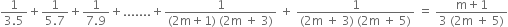 fraction numerator 1 over denominator 3.5 end fraction plus fraction numerator 1 over denominator 5.7 end fraction plus fraction numerator 1 over denominator 7.9 end fraction plus....... plus fraction numerator 1 over denominator left parenthesis 2 straight m plus 1 right parenthesis space left parenthesis 2 straight m space plus space 3 right parenthesis end fraction space plus space fraction numerator 1 over denominator left parenthesis 2 straight m space plus space 3 right parenthesis space left parenthesis 2 straight m space plus space 5 right parenthesis end fraction space equals space fraction numerator straight m plus 1 over denominator 3 space left parenthesis 2 straight m space plus space 5 right parenthesis end fraction