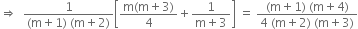 rightwards double arrow space space fraction numerator 1 over denominator left parenthesis straight m plus 1 right parenthesis space left parenthesis straight m plus 2 right parenthesis end fraction open square brackets fraction numerator straight m left parenthesis straight m plus 3 right parenthesis over denominator 4 end fraction plus fraction numerator 1 over denominator straight m plus 3 end fraction close square brackets space equals space fraction numerator left parenthesis straight m plus 1 right parenthesis space left parenthesis straight m plus 4 right parenthesis over denominator 4 space left parenthesis straight m plus 2 right parenthesis space left parenthesis straight m plus 3 right parenthesis end fraction