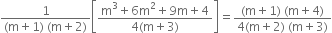 fraction numerator 1 over denominator left parenthesis straight m plus 1 right parenthesis space left parenthesis straight m plus 2 right parenthesis end fraction open square brackets fraction numerator straight m cubed plus 6 straight m squared plus 9 straight m plus 4 over denominator 4 left parenthesis straight m plus 3 right parenthesis end fraction close square brackets equals fraction numerator left parenthesis straight m plus 1 right parenthesis space left parenthesis straight m plus 4 right parenthesis over denominator 4 left parenthesis straight m plus 2 right parenthesis space left parenthesis straight m plus 3 right parenthesis end fraction