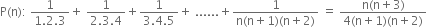 straight P left parenthesis straight n right parenthesis colon space fraction numerator 1 over denominator 1.2.3 end fraction plus space fraction numerator 1 over denominator 2.3.4 end fraction plus fraction numerator 1 over denominator 3.4.5 end fraction plus space...... plus fraction numerator 1 over denominator straight n left parenthesis straight n plus 1 right parenthesis left parenthesis straight n plus 2 right parenthesis end fraction space equals space fraction numerator straight n left parenthesis straight n plus 3 right parenthesis over denominator 4 left parenthesis straight n plus 1 right parenthesis left parenthesis straight n plus 2 right parenthesis end fraction