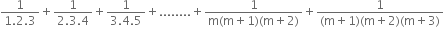 fraction numerator 1 over denominator 1.2.3 end fraction plus fraction numerator 1 over denominator 2.3.4 end fraction plus fraction numerator 1 over denominator 3.4.5 end fraction plus........ plus fraction numerator 1 over denominator straight m left parenthesis straight m plus 1 right parenthesis left parenthesis straight m plus 2 right parenthesis end fraction plus fraction numerator 1 over denominator left parenthesis straight m plus 1 right parenthesis left parenthesis straight m plus 2 right parenthesis left parenthesis straight m plus 3 right parenthesis end fraction

space space space space space space space space space space space space space space space space space space space space space space space space space space space space space space space space space space space space space space space space space space space space space space space space space space space space space space space space space space space space space space space space space space space space space space space space space space space space space space space space space space space space space space