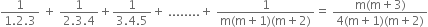 fraction numerator 1 over denominator 1.2.3 end fraction space plus space fraction numerator 1 over denominator 2.3.4 end fraction plus fraction numerator 1 over denominator 3.4.5 end fraction plus space........ plus space fraction numerator 1 over denominator straight m left parenthesis straight m plus 1 right parenthesis left parenthesis straight m plus 2 right parenthesis end fraction equals space fraction numerator straight m left parenthesis straight m plus 3 right parenthesis over denominator 4 left parenthesis straight m plus 1 right parenthesis left parenthesis straight m plus 2 right parenthesis end fraction