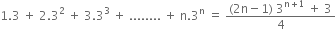 1.3 space plus space 2.3 squared space plus space 3.3 cubed space plus space........ space plus space straight n.3 to the power of straight n space equals space fraction numerator left parenthesis 2 straight n minus 1 right parenthesis space 3 to the power of straight n plus 1 end exponent space plus space 3 over denominator 4 end fraction