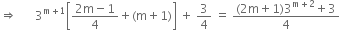 rightwards double arrow space space space space space space 3 to the power of straight m plus 1 end exponent open square brackets fraction numerator 2 straight m minus 1 over denominator 4 end fraction plus left parenthesis straight m plus 1 right parenthesis close square brackets space plus space 3 over 4 space equals space fraction numerator left parenthesis 2 straight m plus 1 right parenthesis 3 to the power of straight m plus 2 end exponent plus 3 over denominator 4 end fraction