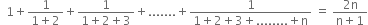 space space 1 plus fraction numerator 1 over denominator 1 plus 2 end fraction plus fraction numerator 1 over denominator 1 plus 2 plus 3 end fraction plus....... plus fraction numerator 1 over denominator 1 plus 2 plus 3 plus........ plus straight n end fraction space equals space fraction numerator 2 straight n over denominator straight n plus 1 end fraction