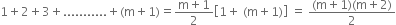 1 plus 2 plus 3 plus........... plus left parenthesis straight m plus 1 right parenthesis equals fraction numerator straight m plus 1 over denominator 2 end fraction open square brackets 1 plus space left parenthesis straight m plus 1 right parenthesis close square brackets space equals space fraction numerator left parenthesis straight m plus 1 right parenthesis left parenthesis straight m plus 2 right parenthesis over denominator 2 end fraction