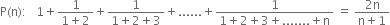 straight P left parenthesis straight n right parenthesis colon space space space 1 plus fraction numerator 1 over denominator 1 plus 2 end fraction plus fraction numerator 1 over denominator 1 plus 2 plus 3 end fraction plus...... plus fraction numerator 1 over denominator 1 plus 2 plus 3 plus....... plus straight n end fraction space equals space fraction numerator 2 straight n over denominator straight n plus 1 end fraction