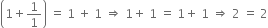 open parentheses 1 plus 1 over 1 close parentheses space equals space 1 space plus space 1 space rightwards double arrow space 1 plus space 1 space equals space 1 plus space 1 space rightwards double arrow space 2 space equals space 2