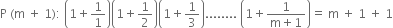 straight P space left parenthesis straight m space plus space 1 right parenthesis colon space open parentheses 1 plus 1 over 1 close parentheses open parentheses 1 plus 1 half close parentheses open parentheses 1 plus 1 third close parentheses........ space open parentheses 1 plus fraction numerator 1 over denominator straight m plus 1 end fraction close parentheses equals space straight m space plus space 1 space plus space 1

