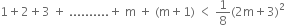 1 plus 2 plus 3 space plus space.......... plus space straight m space plus space left parenthesis straight m plus 1 right parenthesis space less than space 1 over 8 left parenthesis 2 straight m plus 3 right parenthesis squared