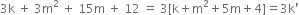 3 straight k space plus space 3 straight m squared space plus space 15 straight m space plus space 12 space equals space 3 left square bracket straight k plus straight m squared plus 5 straight m plus 4 right square bracket equals 3 straight k apostrophe