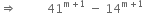 rightwards double arrow space space space space space space space space space space 41 to the power of straight m plus 1 end exponent space minus space 14 to the power of straight m plus 1 end exponent