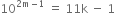 10 to the power of 2 straight m minus 1 end exponent space equals space 11 straight k space minus space 1