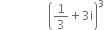 space space space space space space space space space space space space space space space space open parentheses 1 third plus 3 straight i close parentheses cubed