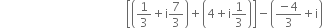 space space space space space space space space space space space space space space space space space space space space space space space space space space space space space space space space space space space space space space space space space space open square brackets open parentheses 1 third plus straight i 7 over 3 close parentheses plus open parentheses 4 plus straight i 1 third close parentheses close square brackets minus open parentheses fraction numerator negative 4 over denominator 3 end fraction plus straight i close parentheses