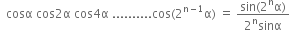 space space cosα space cos 2 straight alpha space cos 4 straight alpha space.......... cos left parenthesis 2 to the power of straight n minus 1 end exponent straight alpha right parenthesis space equals space fraction numerator sin left parenthesis 2 to the power of straight n straight alpha right parenthesis over denominator 2 to the power of straight n sinα end fraction