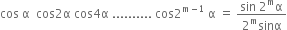 cos space straight alpha space space cos 2 straight alpha space cos 4 straight alpha space.......... space cos 2 to the power of straight m minus 1 end exponent space straight alpha space equals space fraction numerator sin space 2 to the power of straight m straight alpha over denominator 2 to the power of straight m sinα end fraction
