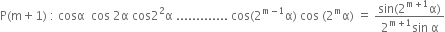 straight P left parenthesis straight m plus 1 right parenthesis space colon space cosα space space cos space 2 straight alpha space cos 2 squared straight alpha space............. space cos left parenthesis 2 to the power of straight m minus 1 end exponent straight alpha right parenthesis space cos space left parenthesis 2 to the power of straight m straight alpha right parenthesis space equals space fraction numerator sin left parenthesis 2 to the power of straight m plus 1 end exponent straight alpha right parenthesis over denominator 2 to the power of straight m plus 1 end exponent sin space straight alpha end fraction