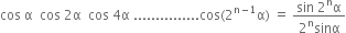 cos space straight alpha space space cos space 2 straight alpha space space cos space 4 straight alpha space............... cos left parenthesis 2 to the power of straight n minus 1 end exponent straight alpha right parenthesis space equals space fraction numerator sin space 2 to the power of straight n straight alpha over denominator 2 to the power of straight n sinα end fraction